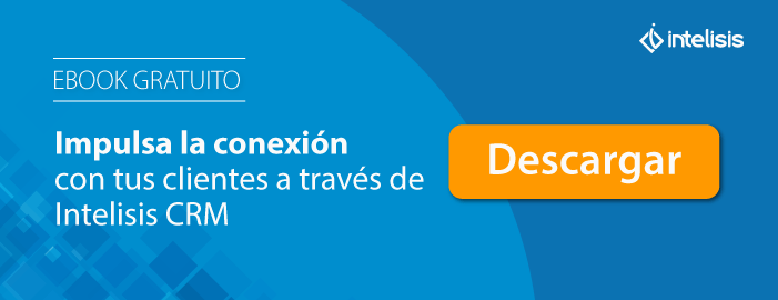 Impulsa la conexión con tus clientes a través de Intelisis CRM